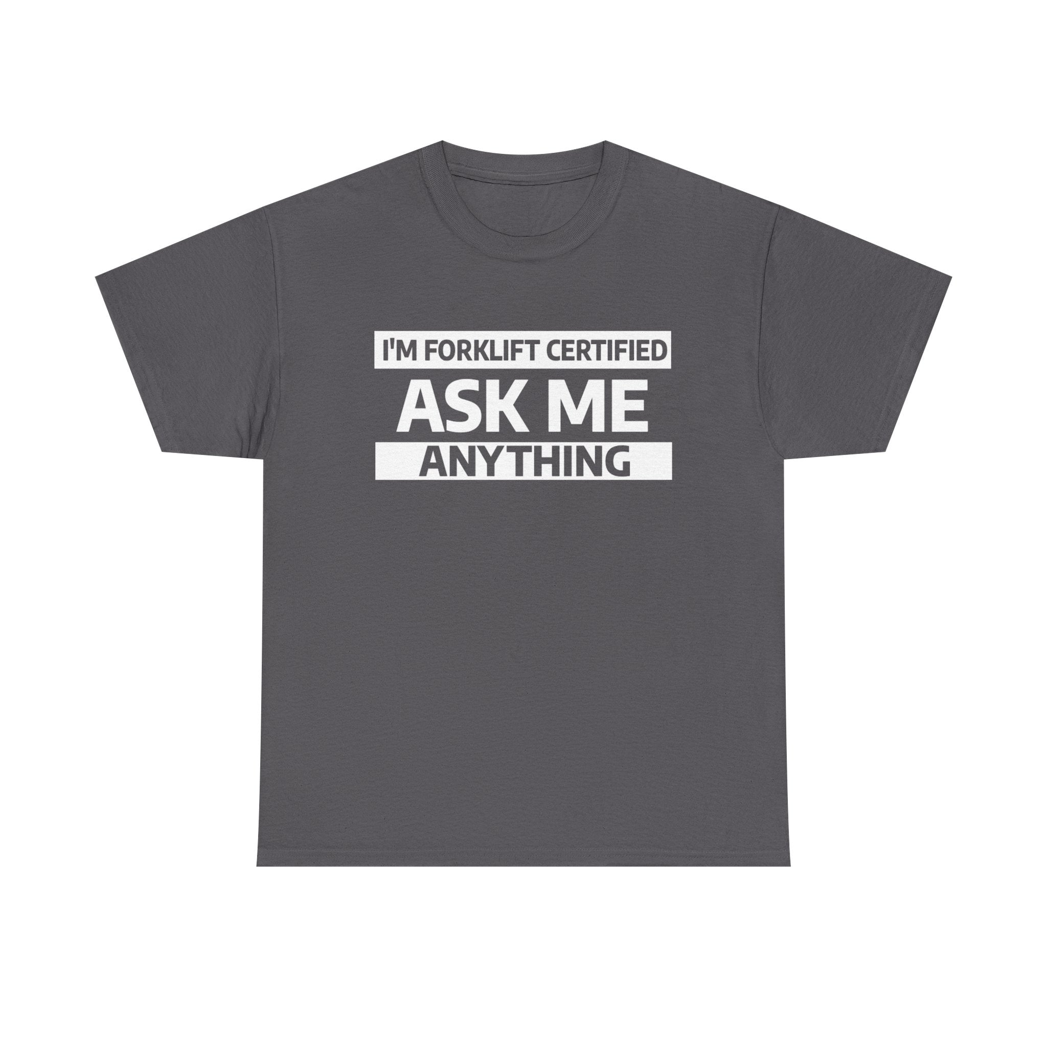 "Ask Me Anything - I'm Forklift Certifed" Heavy Weight Cotton Unisex T-Shirt
