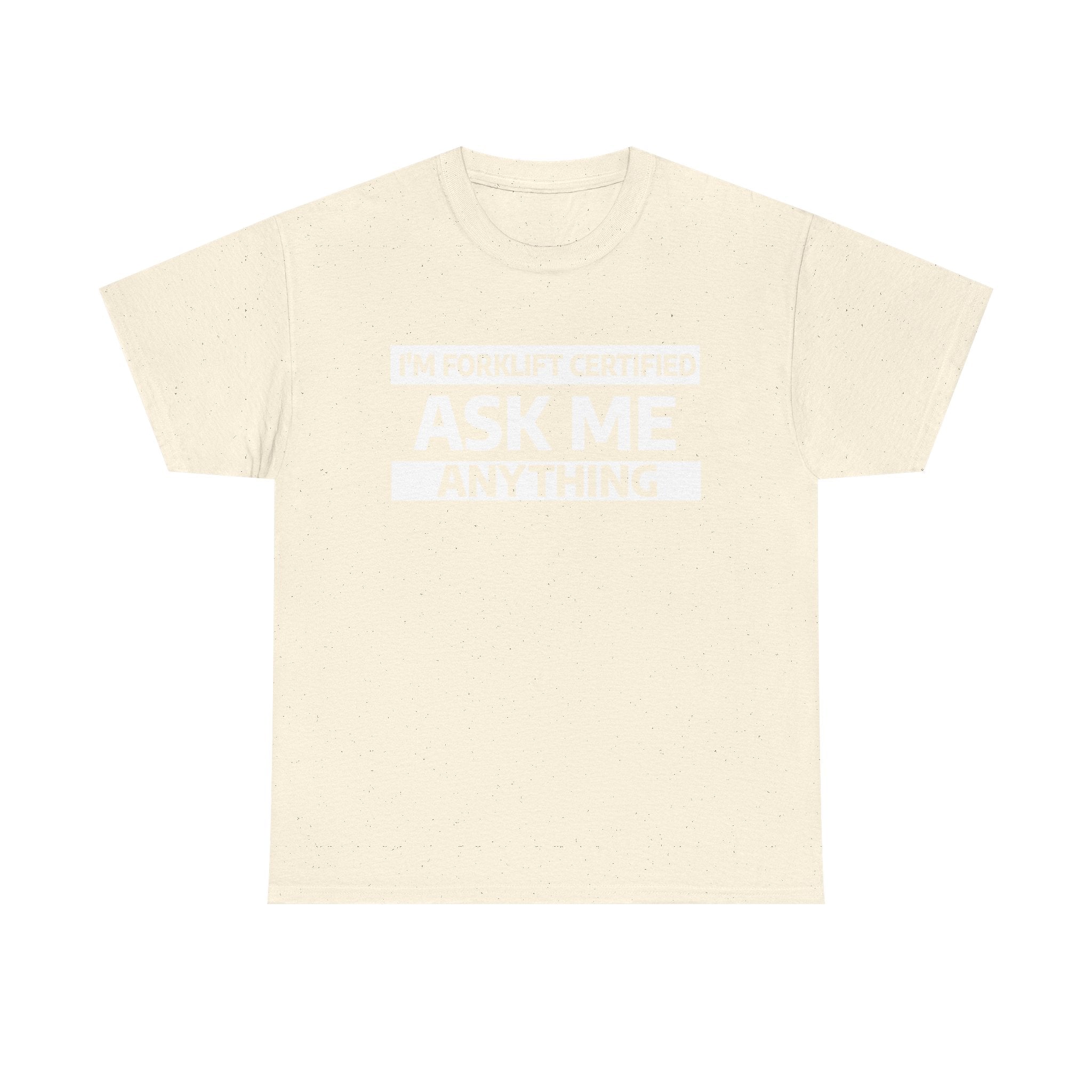 "Ask Me Anything - I'm Forklift Certifed" Heavy Weight Cotton Unisex T-Shirt